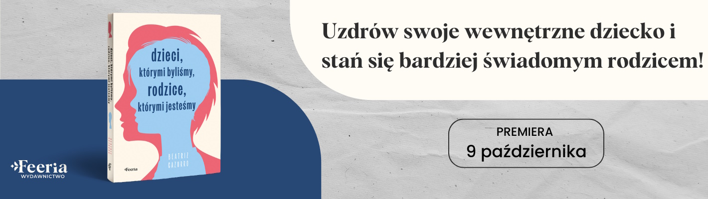 Dzieci, którymi byliśmy, rodzice, którymi jesteśmy