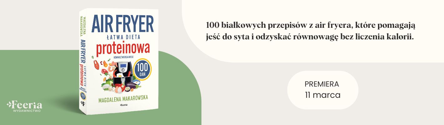 Air fryer. Łatwa dieta proteinowa. 100 dań. Również wersja wege