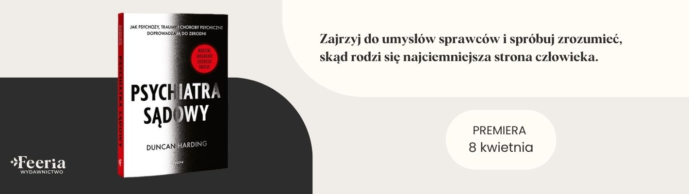 Psychiatra sądowy. Jak psychozy, traumy i choroby psychiczne doprowadzają do zbrodni