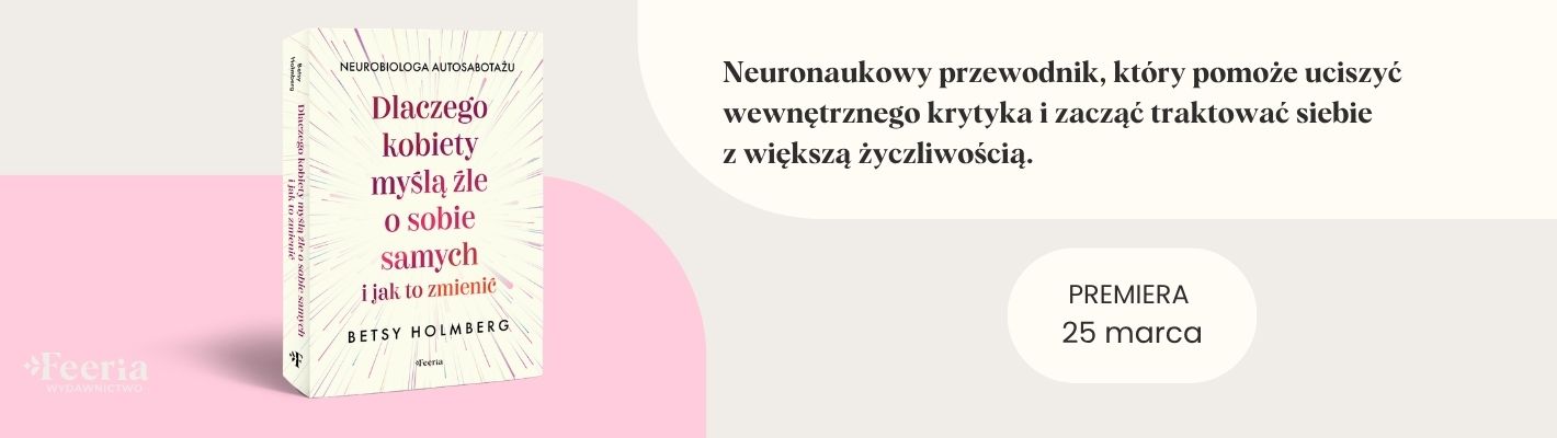 Dlaczego kobiety myślą źle o sobie samych i jak to zmienić