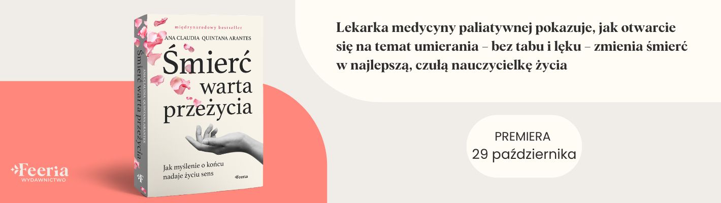 Śmierć warta przeżycia. Jak myślenie o końcu nadaje życiu sens