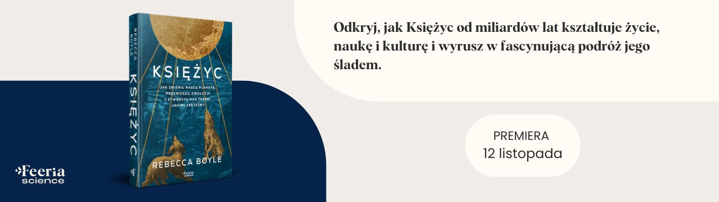 Księżyc. Jak zmienił naszą planetę, przewodził ewolucji i stworzył nas takimi, jakimi jesteśmy