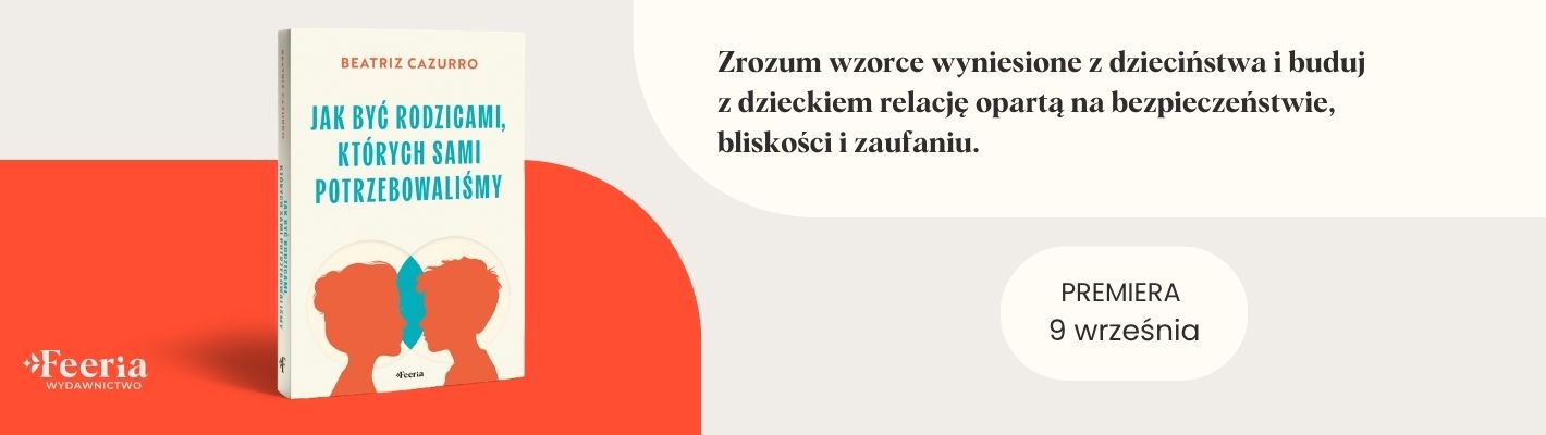 Jak być rodzicami, których sami potrzebowaliśmy