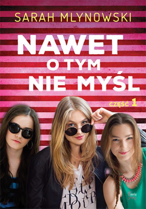 Nawet o tym nie myśl Cześć 1. Autor: Sarah Mlynowski. WydawnictwoFeeria.pl Okładka książki Nawet o tym nie myśl Cześć 1