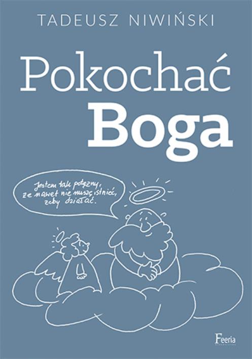 Pokochać Boga. Autor: Tadeusz Niwiński. WydawnictwoFeeria.pl Okładka książki Pokochać Boga
