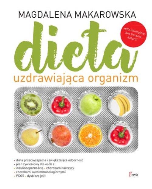 Dieta uzdrawiająca organizm. Autor: Magdalena Makarowska. WydawnictwoFeeria.pl Okładka książki Dieta uzdrawiająca organizm