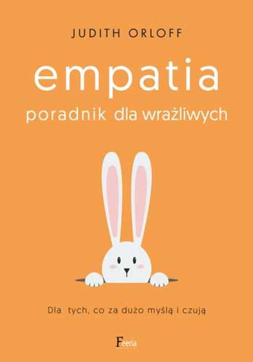 Judith Orloff - Empatia. Poradnik Dla Wrażliwych. Dla Tych, Co Za Dużo ...