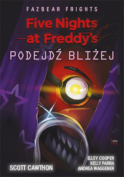 Five Nights at Freddy’s: Fazbear Frights. Podejdź bliżej Tom 4. Autor: Scott Cawthon. WydawnictwoFeeria.pl Okładka książki Five Nights at Freddy’s: Fazbear Frights. Podejdź bliżej Tom 4