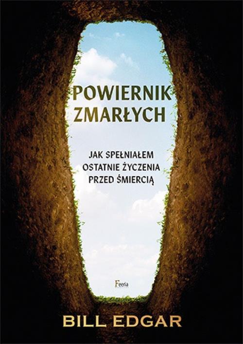 Okładka książki Powiernik zmarłych Jak spełniałem ostatnie życzenia przed śmiercią