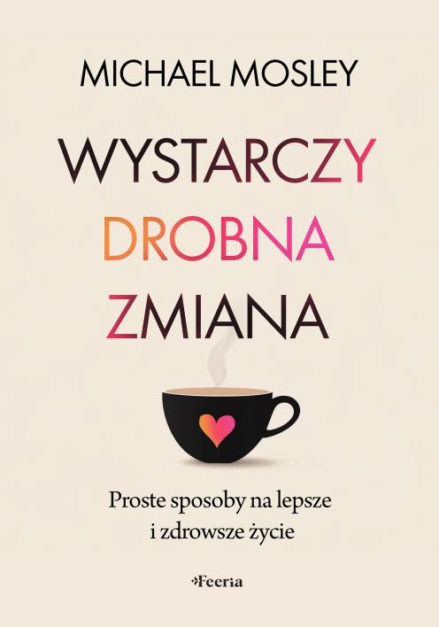 Okładka książki Wystarczy drobna zmiana. Proste sposoby na lepsze i zdrowsze życie