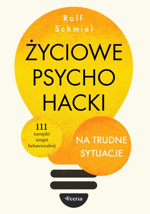 Okładka książki Życiowe psychohacki na trudne sytuacje. 111 narzędzi terapii behawioralnej
