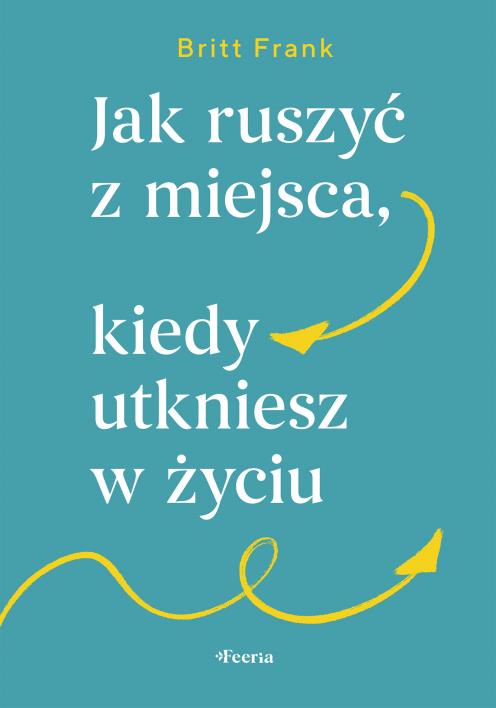 Okładka książki Jak ruszyć z miejsca, kiedy utkniesz w życiu