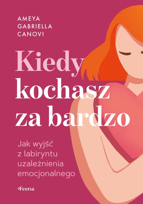 Okładka książki Kiedy kochasz za bardzo. Jak wyjść z labiryntu zależności emocjonalnej