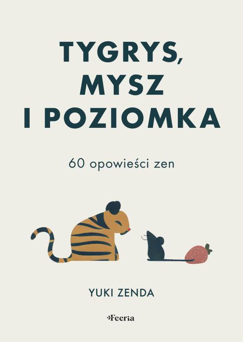 Okładka książki Tygrys, mysz i poziomka. 60 opowieści zen