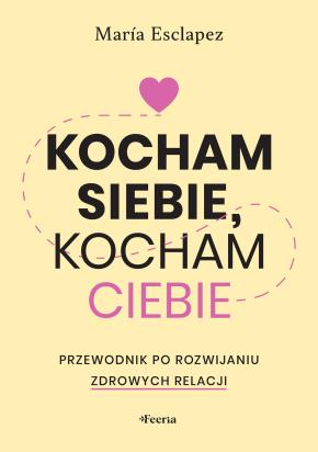 Okładka książki Kocham siebie, kocham ciebie. Przewodnik po rozwijaniu zdrowych relacji