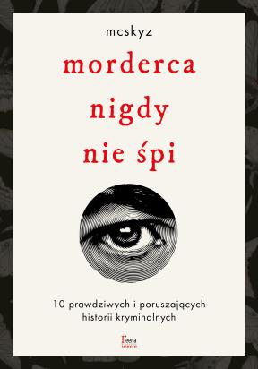 Okładka książki Morderca nigdy nie śpi. 10 prawdziwych i poruszających historii kryminalnych