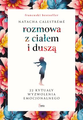 Okładka książki Rozmowa z ciałem i duszą. 22 rytuały wyzwolenia emocjonalnego