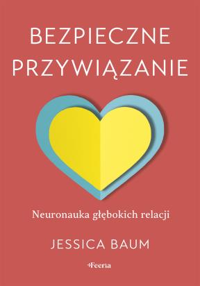 Okładka książki Bezpieczne przywiązanie. Neuronauka głębokich relacji