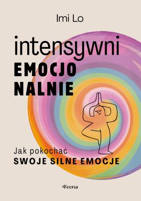 Okładka książki Intensywni emocjonalnie. Jak pokochać swoje silne emocje