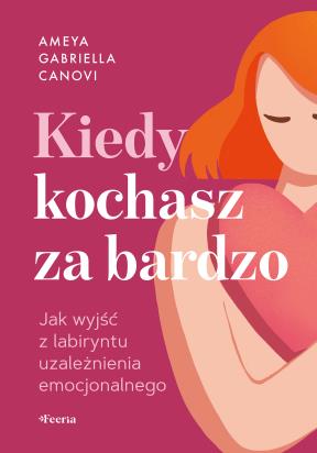 Okładka książki Kiedy kochasz za bardzo. Jak wyjść z labiryntu zależności emocjonalnej