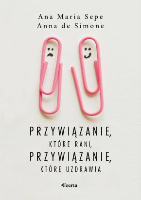 Okładka książki Przywiązanie, które rani, przywiązanie, które uzdrawia