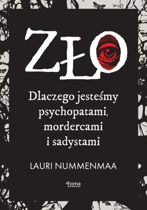 Okładka książki Zło. Dlaczego jesteśmy psychopatami, mordercami i sadystami