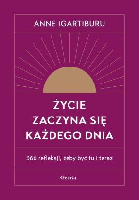 Okładka książki Życie zaczyna się każdego dnia. 366 refleksji, żeby być tu i teraz